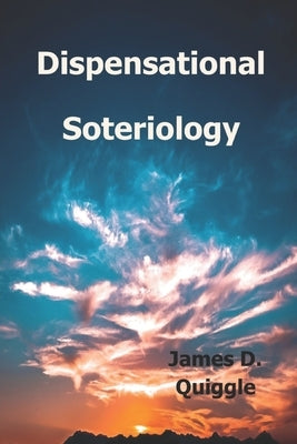 Dispensational Soteriology by Quiggle, James D.