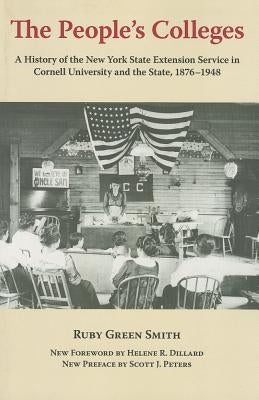 The People's Colleges: A History of the New York State Extension Service in Cornell University and the State, 1876-1948 by Smith, Ruby Green