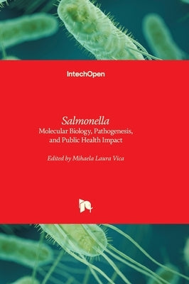 Salmonella - Molecular Biology, Pathogenesis, and Public Health Impact: Molecular Biology, Pathogenesis, and Public Health Impact by Vica, Mihaela Laura