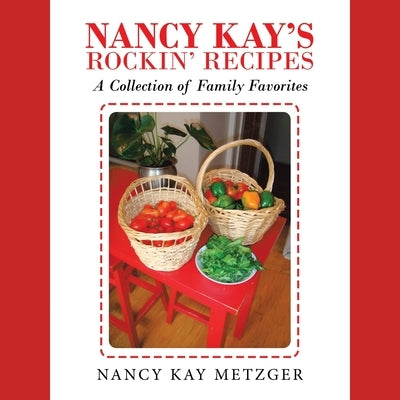 Nancy Kay's Rockin' Recipes: A Collection of Family Favorites by Metzger, Nancy Kay