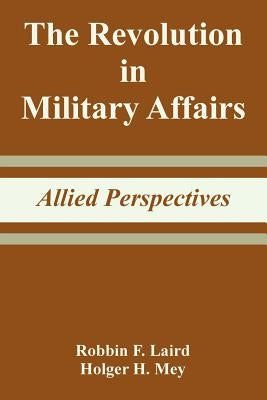 The Revolution in Military Affairs: Allied Perspectives by Laird, Robbin F.