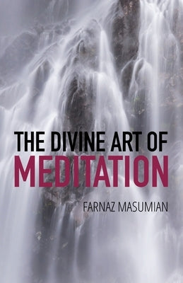The Divine Art of Meditation by Masumian, Farnaz