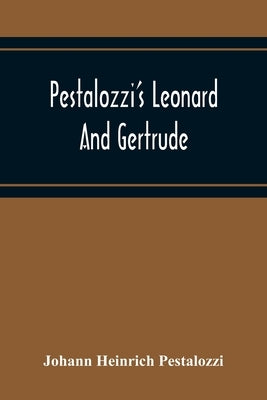 Pestalozzi'S Leonard And Gertrude by Heinrich Pestalozzi, Johann