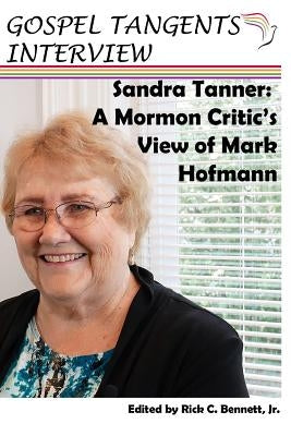 Sandra Tanner: A Mormon Critic's View of Mark Hofmann by Bennett, Rick