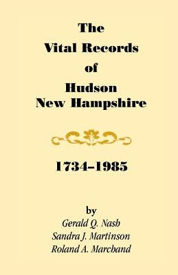 The Vital Records of Hudson, New Hampshire, 1734-1985 by Nash, Gerald Q.