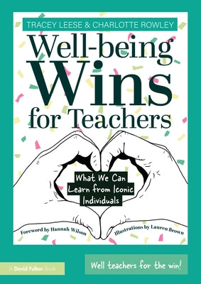 Well-being Wins for Teachers: What We Can Learn from Iconic Individuals by Leese, Tracey