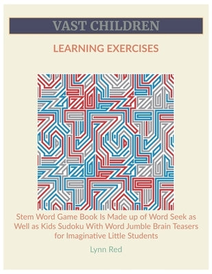 Vast Children Learning Exercises: Stem Word Game Book Is Made up of Word Seek as Well as Kids Sudoku With Word Jumble Brain Teasers for Imaginative Li by Red, Lynn