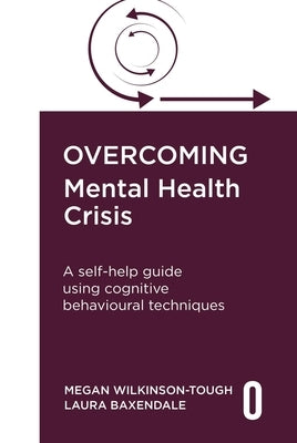 Overcoming Mental Health Crisis: A Self-Help Guide Using Cognitive Behavioural Techniques by Wilkinson-Tough, Megan