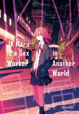 Jk Haru Is a Sex Worker in Another World (Light Novel): Volume 1 by Hiratori, Ko