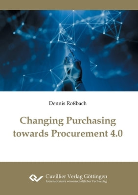 Changing Purchasing towards Procurement 4.0 by Roßbach, Dennis