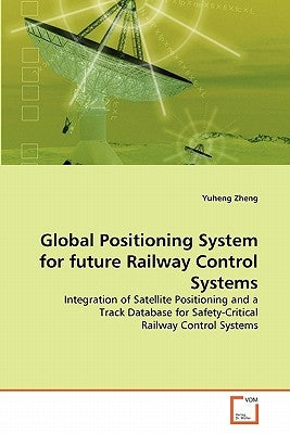 Global Positioning System for future Railway Control Systems by Zheng, Yuheng