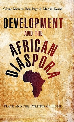 Development and the African Diaspora: Place and the Politics of Home by Mercer, Doctor Claire