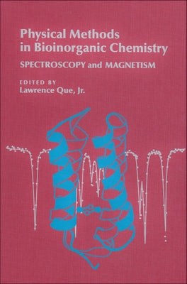 Physical Methods in Bioinorganic Chemistry: Spectroscopy and Magnetism by Que, Lawrence