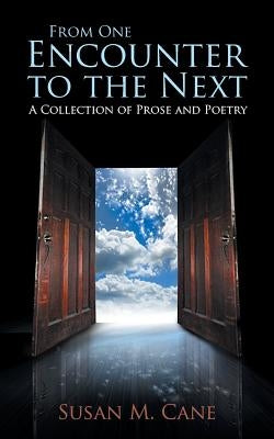 From One Encounter to the Next: A Collection of Prose and Poetry by Cane, Susan M.