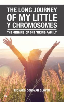 The Long Journey of My Little Y Chromosomes: The Origins of One Viking Family by Donovan Glover, Richard