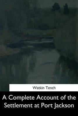 A Complete Account of the Settlement at Port Jackson by Tench, Watkin
