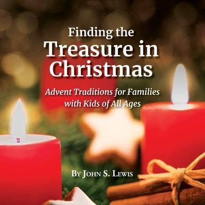 Finding the Treasure in Christmas: Advent Traditions for Families with Kids of All Ages by Lewis, John S.