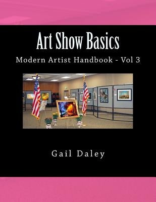 Art Show Basics: Modern Artist's Handbook Vol 6 by Daley, Gail