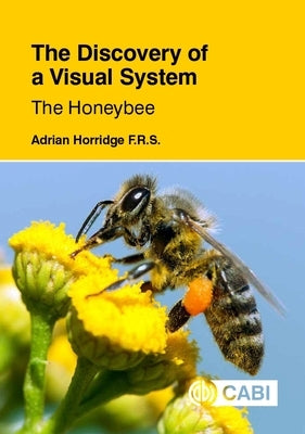 The Discovery of a Visual System - The Honeybee by Horridge, Adrian