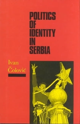 Politics of Identity in Serbia by Colovic, Ivan