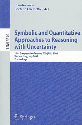 Symbolic and Quantitative Approaches to Reasoning with Uncertainty: 10th European Conference, ECSQARU 2009, Verona, Italy, July 1-3, 2009, Proceedings by Sossai, Claudio