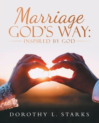 Marriage God's Way: Inspired by God by Starks, Dorothy L.