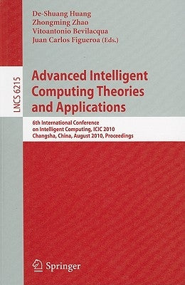 Advanced Intelligent Computing Theories and Applications: 6th International Conference on Intelligent Computing, ICIC 2010, Changsha, China, August 18 by Huang, De-Shuang