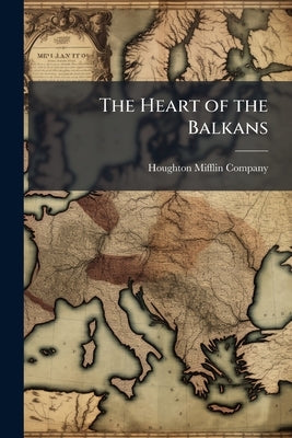 The Heart of the Balkans by Houghton Mifflin Company