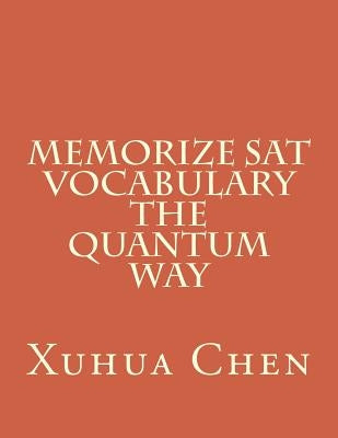 Memorize SAT Vocabulary The Quantum Way by Chen, Xuhua