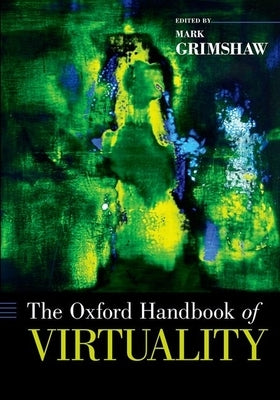 The Oxford Handbook of Virtuality by Grimshaw, Mark