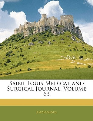 Saint Louis Medical and Surgical Journal, Volume 63 by Anonymous