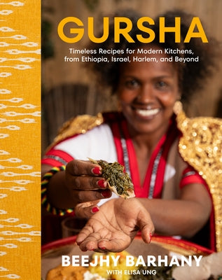 Gursha: Timeless Recipes for Modern Kitchens, from Ethiopia, Israel, Harlem, and Beyond by Barhany, Beejhy