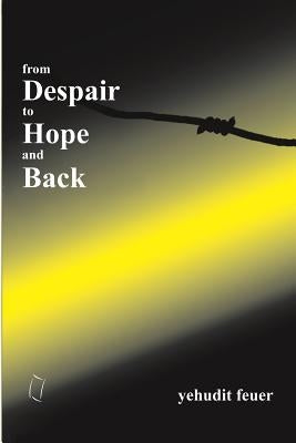 From Despair to Hope and Back by Feuer, Yehudit