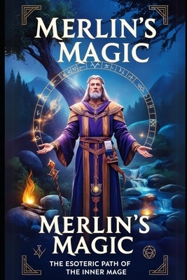 Merlin's Magic: The Esoteric Path of the Inner Mage: Unlock Ancient Secrets of Magic, Transformation, and Self-Mastery for Personal Gr by M, Norma