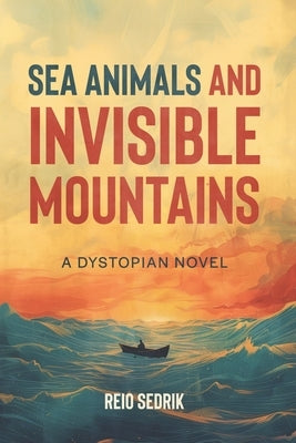 Sea Animals and Invisible Mountains: A Dystopian Novel by Sedrik, Reio