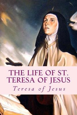 The Life of St. Teresa of Jesus: Autobiography by Teresa of Jesus