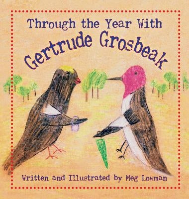 Through the Year with Gertrude Grosbeak by Lowman, Meg