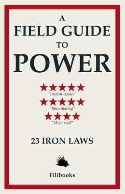 A Field Guide to Power: 23 Iron Laws by Filibooks