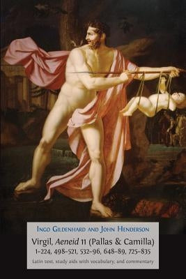 Virgil, Aeneid 11, Pallas and Camilla, 1-224, 498-521, 532-596, 648-689, 725-835: Latin Text, Study Aids with Vocabulary, and Commentary by Gildenhard, Ingo