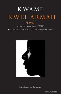 Kwei-Armah Plays: 1: Elmina's Kitchen; Fix Up; Statement of Regret; Let There Be Love by Kwei-Armah, Kwame