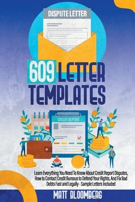 609 Letter Templates: Learn Everything You Need To Know About Credit Report Disputes, How to Contact Credit Bureaus to Defend Your Rights, A by Bloomberg, Matt