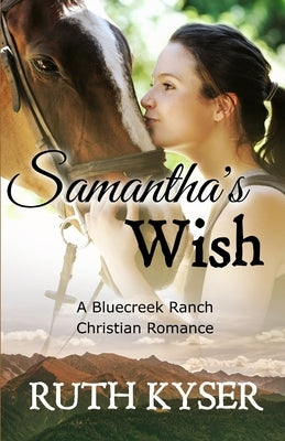 Samantha's Wish: A Bluecreek Ranch Christian Novel by Kyser, Ruth