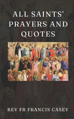 All Saints' Prayers and Quotes: 365 Devotional Prayers and Inspirational Quotes for Every Day of the Year by Casey, Francis