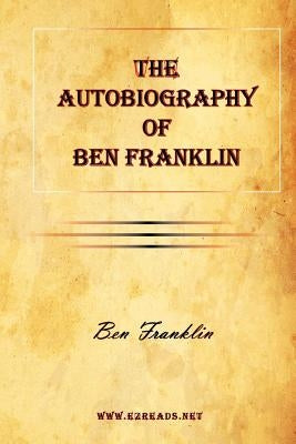 The Autobiography of Ben Franklin by Franklin, Benjamin