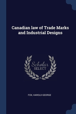 Canadian law of Trade Marks and Industrial Designs by Fox, Harold George