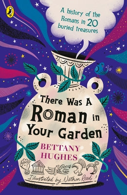 There Was a Roman in Your Garden: A History of the Romans in 20 Buried Treasures by Hughes, Bettany