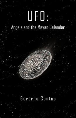 UFO: Angels and the Mayan Calendar by Santos, Gerardo