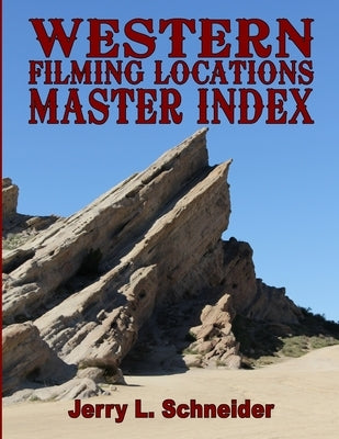 Western Filming Locations Master Index by Schneider, Jerry L.