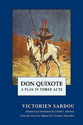 Don Quixote: A Play in Three Acts by Sardou, Victorien
