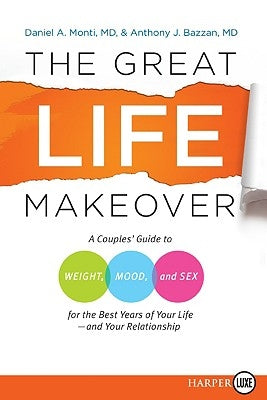 The Great Life Makeover LP: A Couples' Guide to Weight, Mood, and Sex for the Best Years of Your Life--And Your Relationship by Monti, Daniel